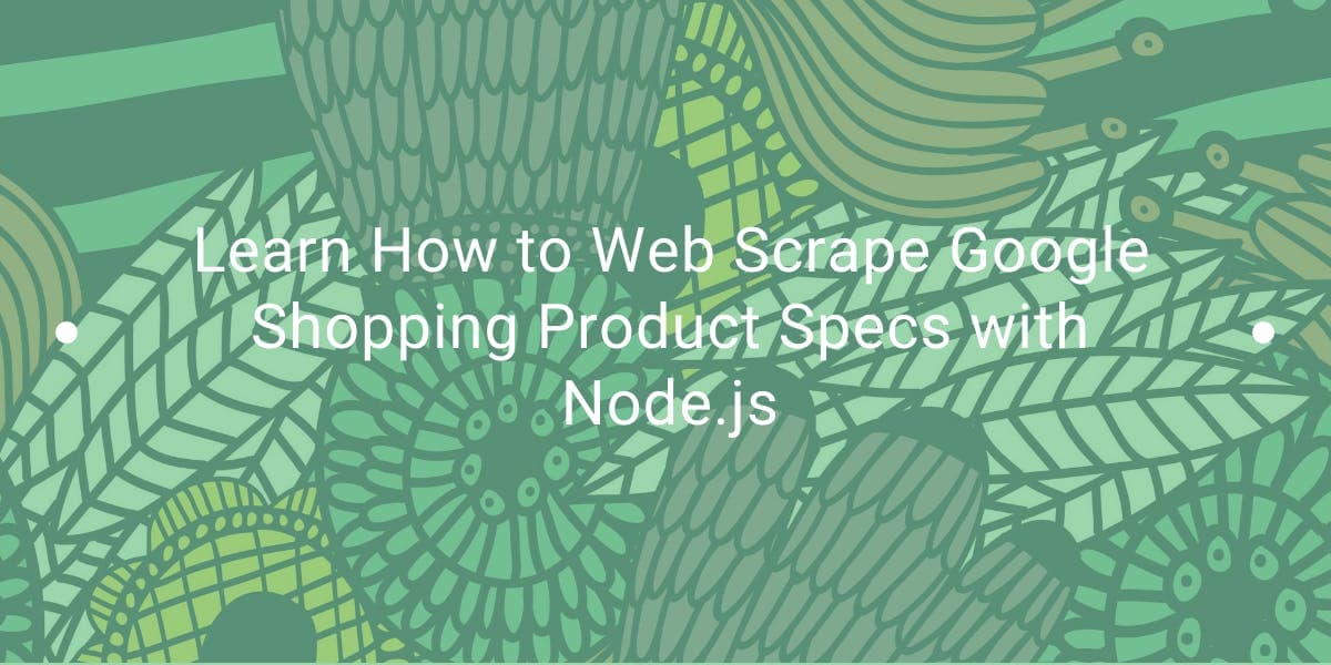 Aprenda a extrair informações sobre as especificações dos produtos do Google Shopping com o Node.js