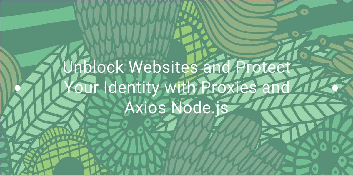 Desbloqueie sites e proteja a sua identidade com proxies e o Axios Node.js