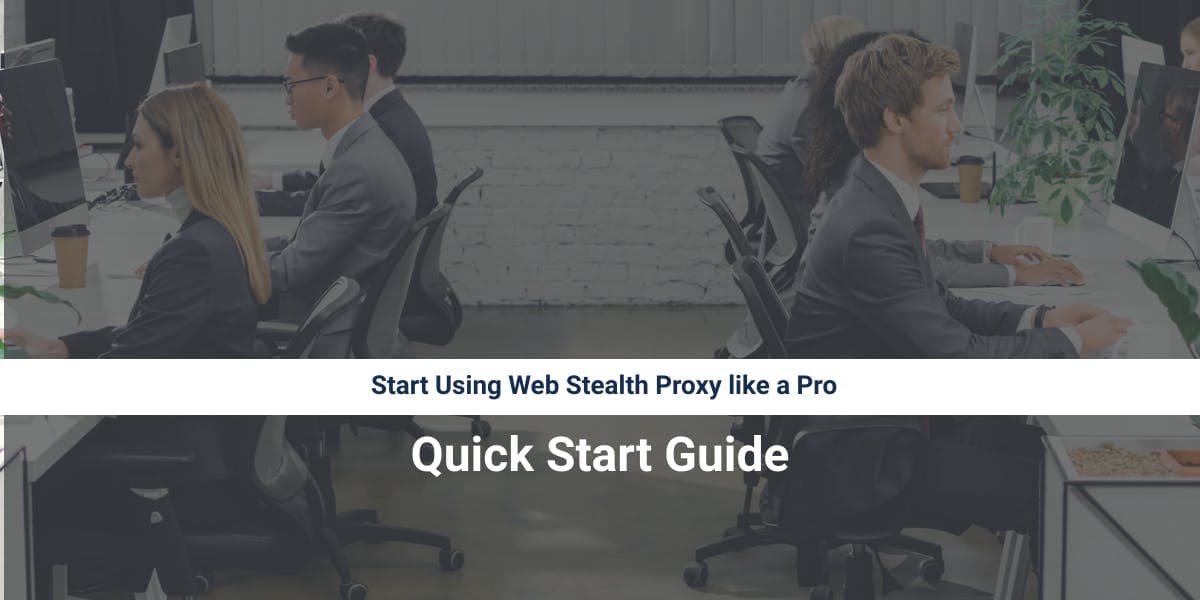 Comece a usar o Web Stealth Proxy como um profissional: Guia de início rápido