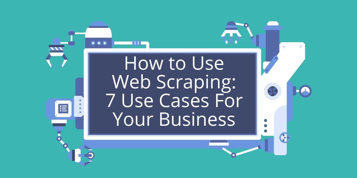 Como utilizar o web scraping: 7 casos de utilização para o seu negócio