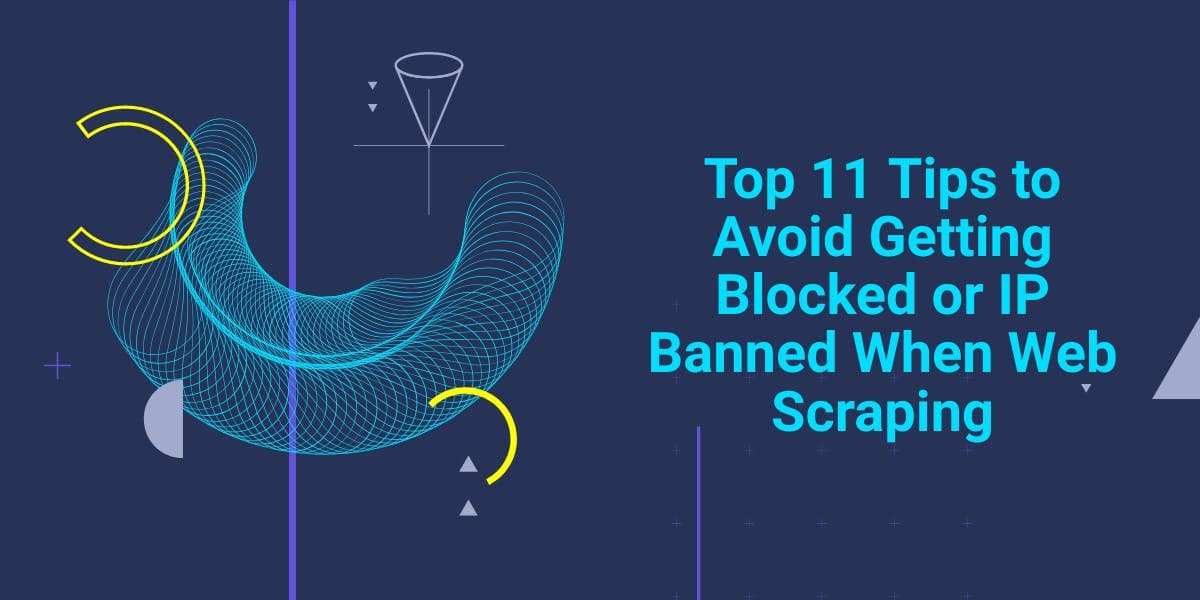 As 11 melhores dicas para evitar ser bloqueado ou ter o IP banido ao fazer web scraping