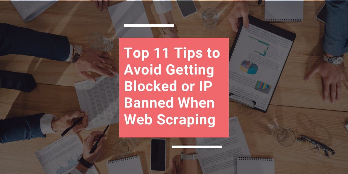 As 11 melhores dicas para evitar ser bloqueado ou ter o IP banido ao fazer web scraping