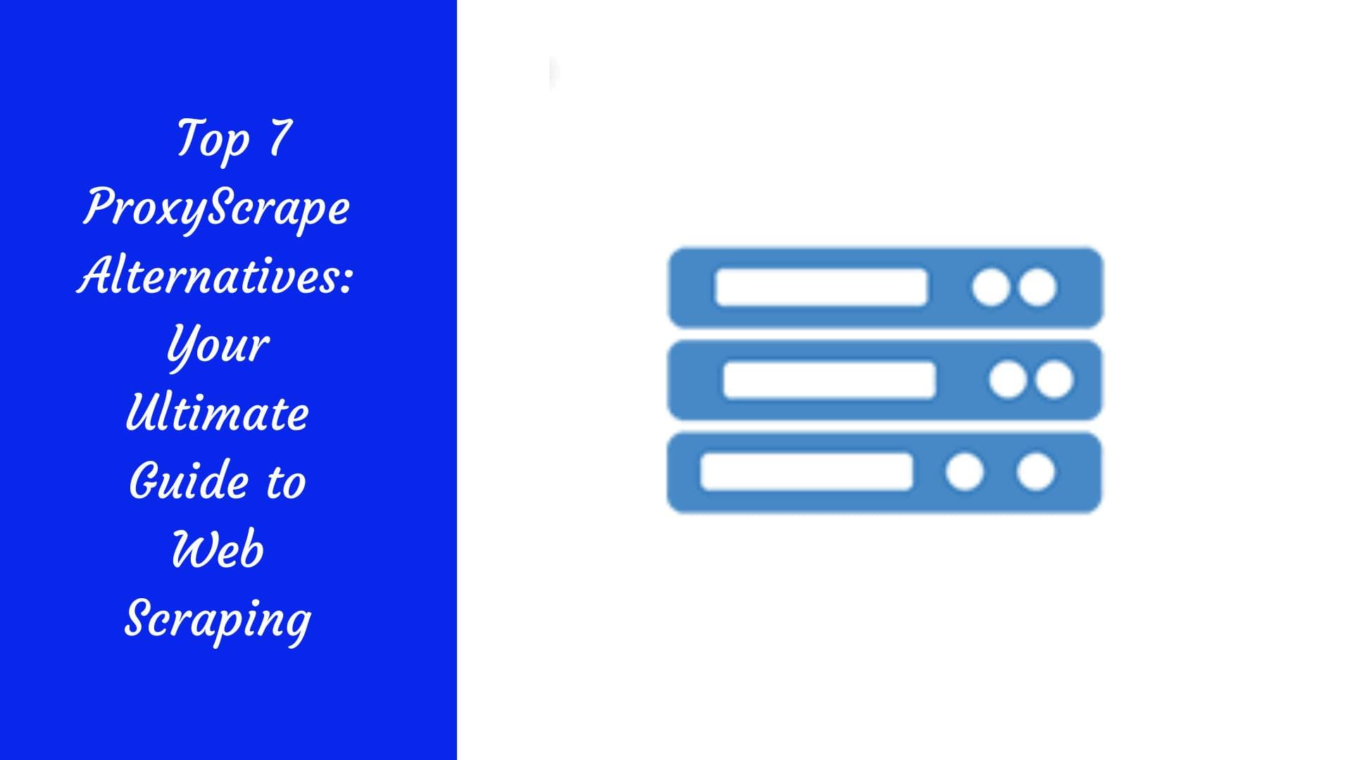 As 7 melhores alternativas ao ProxyScrape: o seu guia definitivo para a extração de dados da Web